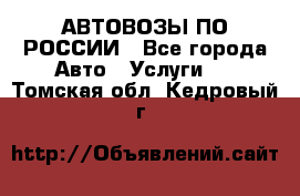 АВТОВОЗЫ ПО РОССИИ - Все города Авто » Услуги   . Томская обл.,Кедровый г.